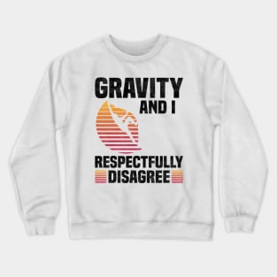 Gravity And I Respectfully Disagree, Rock Climbing Sport Lover Crewneck Sweatshirt